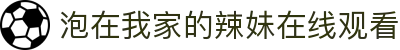 泡在我家的辣妹在线观看 - 泡在我家的黑田同学在线观看
